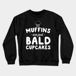 Muffins are bald cupcakes Crewneck Sweatshirt